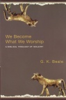 We Become What we Worship